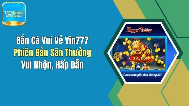 Bắn Cá Vui Vẻ Vin777: Phiên Bản Săn Thưởng Vui Nhộn, Hấp Dẫn