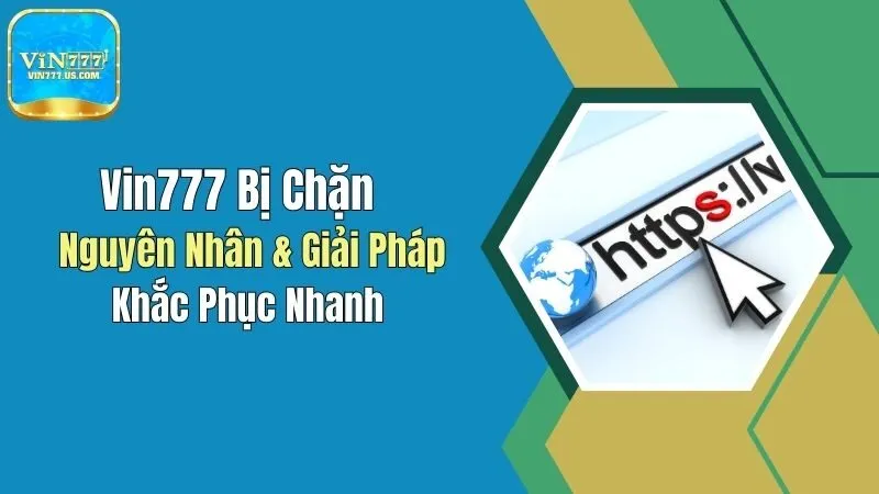 Vin777 Bị Chặn: Nguyên Nhân & Giải Pháp Khắc Phục Nhanh