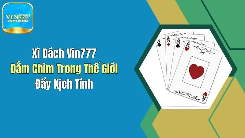 Xì Dách Vin777 - Đắm Chìm Trong Thế Giới Đầy Kịch Tính